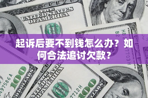 北京起诉后要不到钱怎么办？如何合法追讨欠款？