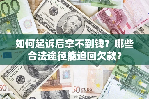 北京如何起诉后拿不到钱？哪些合法途径能追回欠款？