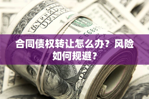北京合同债权转让怎么办？风险如何规避？