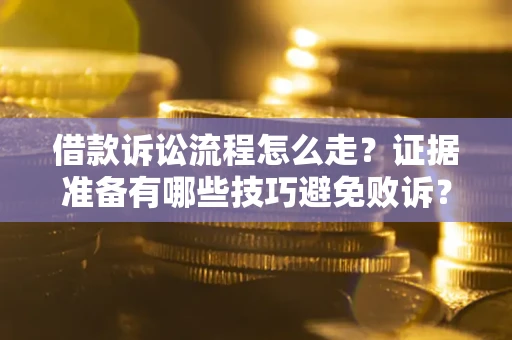 北京借款诉讼流程怎么走？证据准备有哪些技巧避免败诉？