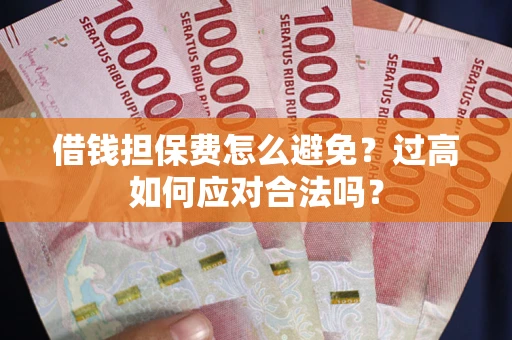 北京借钱担保费怎么避免？过高如何应对合法吗？
