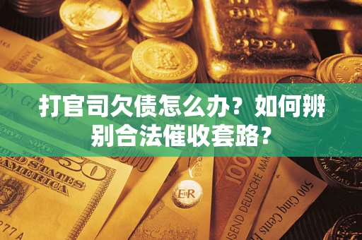北京打官司欠债怎么办？如何辨别合法催收套路？