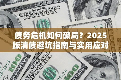 北京债务危机如何破局？2025版清债避坑指南与实用应对策略