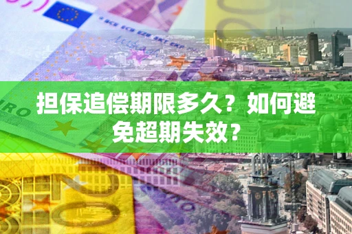 北京担保追偿期限多久?如何避免超期失效? 北京担保追偿期限多久?如何避免超期失效?