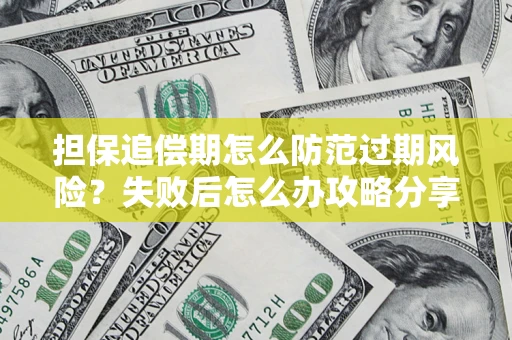 北京担保追偿期怎么防范过期风险？失败后怎么办攻略分享