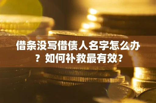 北京借条没写借债人名字怎么办？如何补救最有效？
