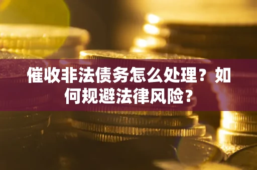 北京催收非法债务怎么处理？如何规避法律风险？