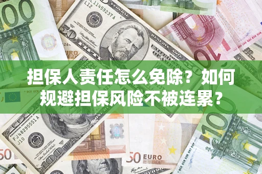 北京担保人责任怎么免除？如何规避担保风险不被连累？