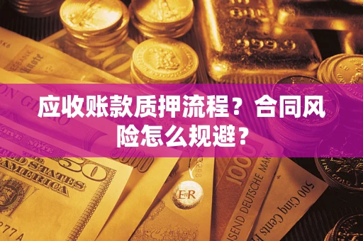 北京应收账款质押流程？合同风险怎么规避？