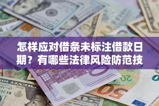 北京怎样应对借条未标注借款日期？有哪些法律风险防范技巧？