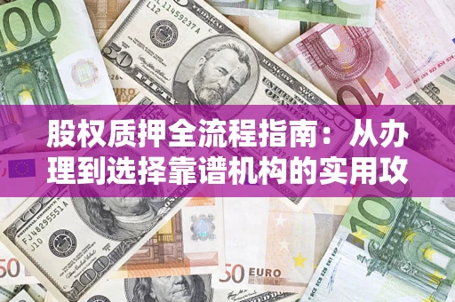 北京股权质押全流程指南：从办理到选择靠谱机构的实用攻略