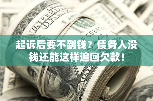 北京起诉后要不到钱？债务人没钱还能这样追回欠款！