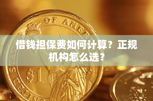 北京借钱担保费如何计算？正规机构怎么选？