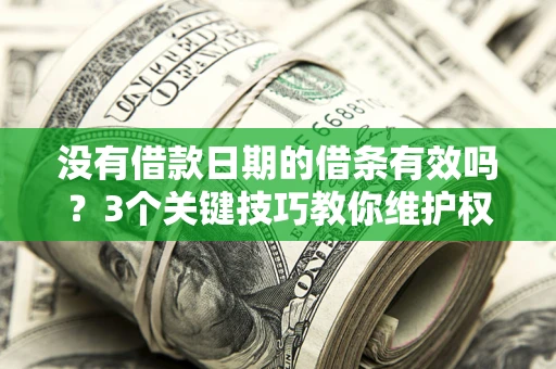 北京没有借款日期的借条有效吗？3个关键技巧教你维护权益