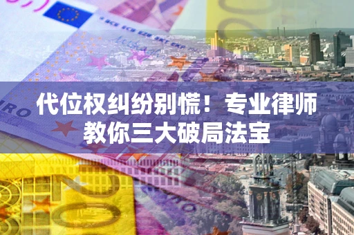 北京代位权纠纷别慌！专业律师教你三大破局法宝
