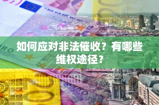 北京如何应对非法催收？有哪些维权途径？