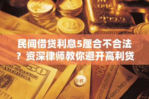 北京民间借贷利息5厘合不合法？资深律师教你避开高利贷陷阱