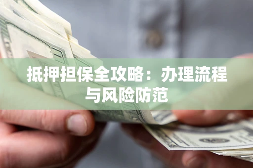 北京抵押担保全攻略：办理流程与风险防范