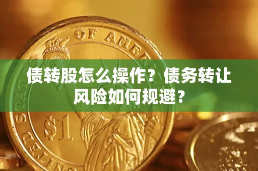 北京债转股怎么操作？债务转让风险如何规避？