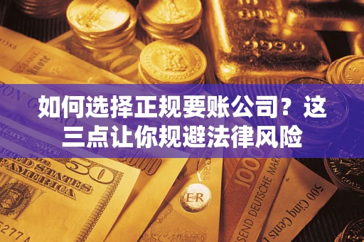 北京如何选择正规要账公司？这三点让你规避法律风险