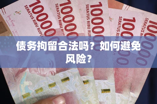 北京债务拘留合法吗？如何避免风险？