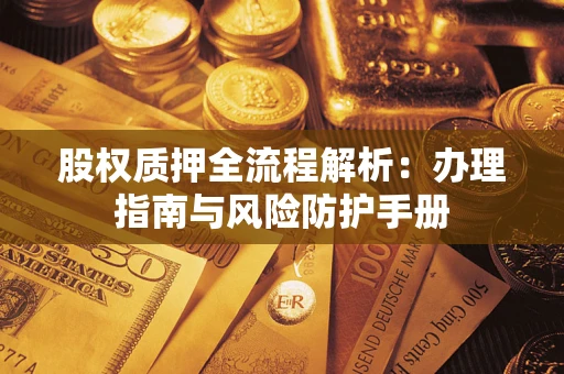 北京股权质押全流程解析：办理指南与风险防护手册