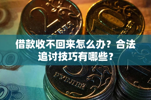 北京借款收不回来怎么办？合法追讨技巧有哪些？
