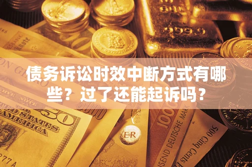 北京债务诉讼时效中断方式有哪些？过了还能起诉吗？