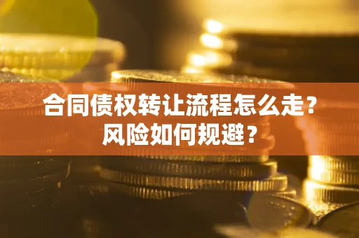 北京合同债权转让流程怎么走？风险如何规避？