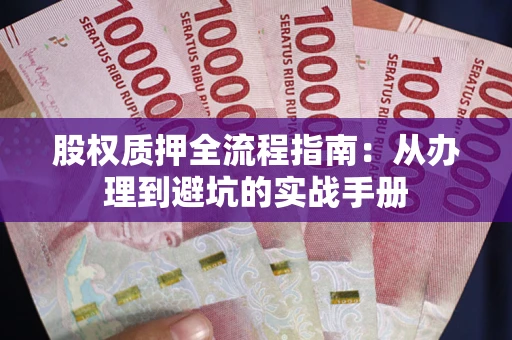 北京股权质押全流程指南：从办理到避坑的实战手册