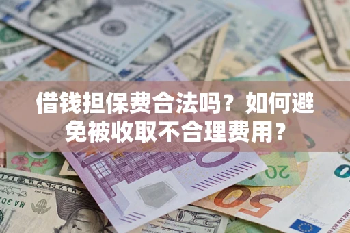北京借钱担保费合法吗？如何避免被收取不合理费用？