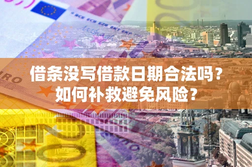 北京借条没写借款日期合法吗？如何补救避免风险？