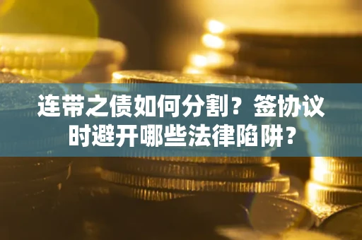 北京连带之债如何分割？签协议时避开哪些法律陷阱？