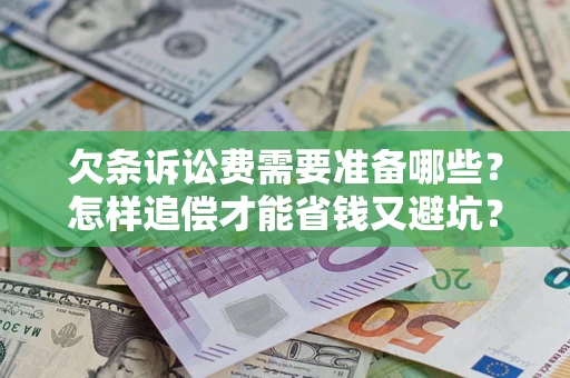 北京欠条诉讼费需要准备哪些？怎样追偿才能省钱又避坑？