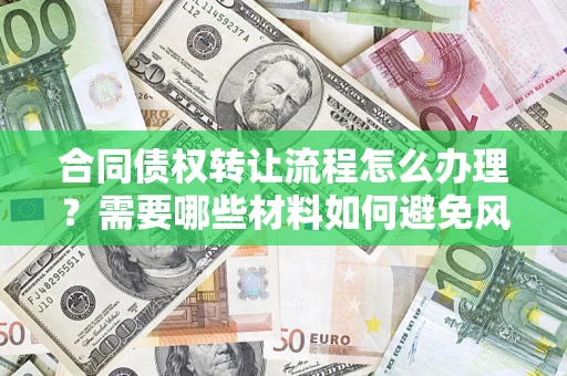 北京合同债权转让流程怎么办理？需要哪些材料如何避免风险？