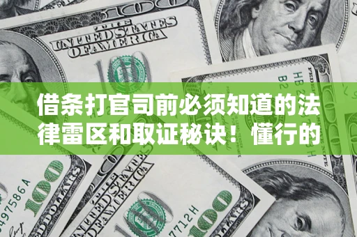 北京借条打官司前必须知道的法律雷区和取证秘诀！懂行的人已经留好这些证据