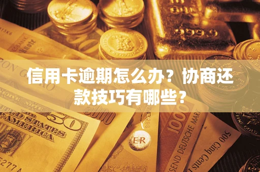 北京信用卡逾期怎么办？协商还款技巧有哪些？