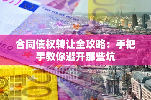北京合同债权转让全攻略：手把手教你避开那些坑