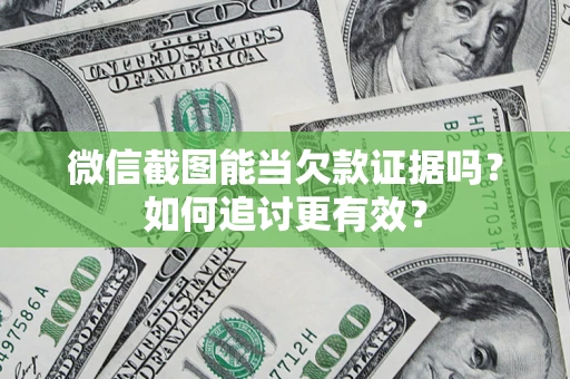 北京微信截图能当欠款证据吗？如何追讨更有效？