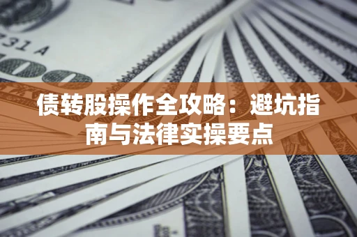 北京债转股操作全攻略：避坑指南与法律实操要点