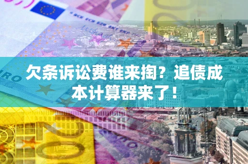 北京欠条诉讼费谁来掏？追债成本计算器来了！