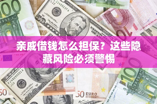 北京亲戚借钱怎么担保？这些隐藏风险必须警惕