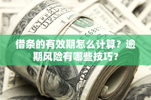 北京借条的有效期怎么计算？逾期风险有哪些技巧？