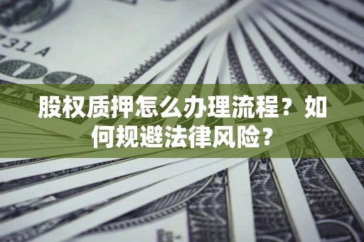 北京股权质押怎么办理流程？如何规避法律风险？