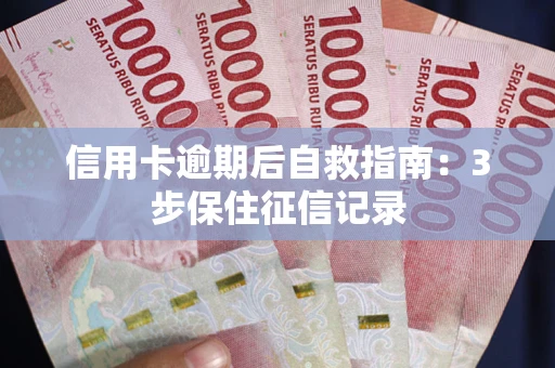 北京信用卡逾期后自救指南：3步保住征信记录