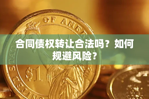 北京合同债权转让合法吗？如何规避风险？