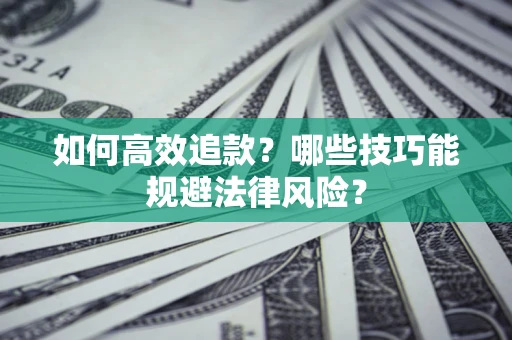 北京如何高效追款？哪些技巧能规避法律风险？