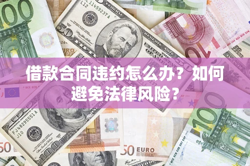 北京借款合同违约怎么办？如何避免法律风险？
