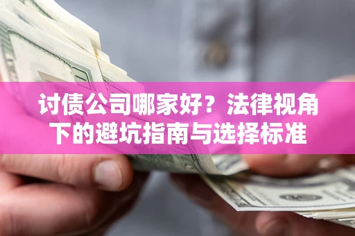北京讨债公司哪家好？法律视角下的避坑指南与选择标准