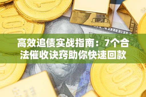 北京高效追债实战指南：7个合法催收诀窍助你快速回款